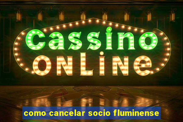 como cancelar socio fluminense